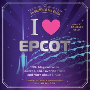 I Love EPCOT: 100 Magical Facts, Quizzes, Fan-Favorite Trivia, and More about EPCOT!