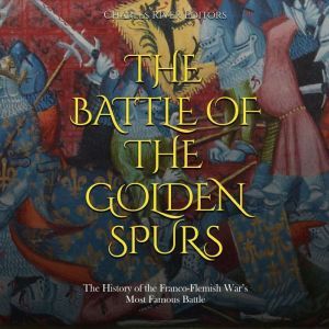 The Battle of the Golden Spurs The H..., Charles River Editors