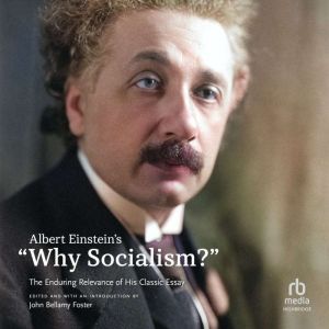 Albert Einsteins "Why Socialism?": The Enduring Relevance of His Classic Essay