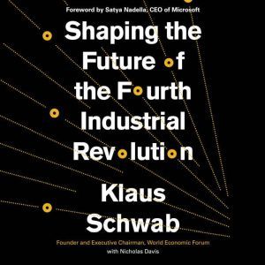 Shaping the Future of the Fourth Indu..., Klaus Schwab