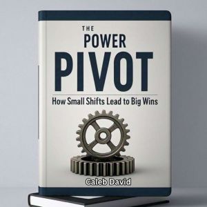 The Power Pivot: How Small Shifts Lead to Big Wins
