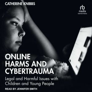 Online Harms and Cybertrauma, Catherine Knibbs