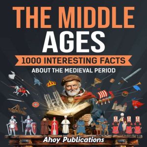 The Middle Ages: 1000 Interesting Facts About the Medieval Period
