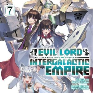 I'm the Evil Lord of an Intergalactic Empire! (Light Novel) Vol. 7