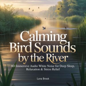 Calming Bird Sounds by the River, Luna Brook