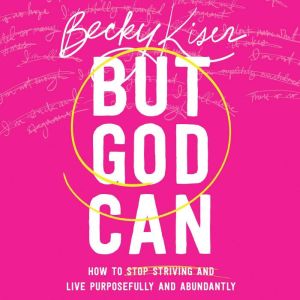 But God Can: How to Stop Striving and Live Purposefully and Abundantly