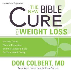 The New Bible Cure for Weight Loss: Ancient Truths, Natural Remedies, and the Latest Findings for Your Health Today, Don Colbert