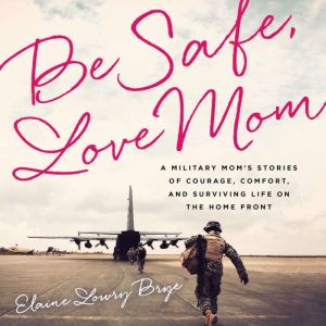 Be Safe, Love Mom, Elaine Lowry Brye