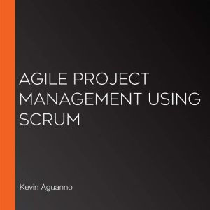 Agile Project Management Using Scrum, Kevin Aguanno