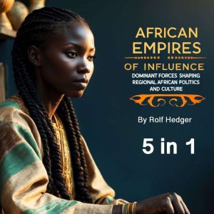 African Empires of Influence: Dominant Forces Shaping Regional African Politics and Culture (5 in 1)
