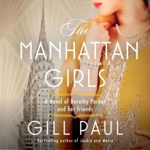The Manhattan Girls: A Novel of Dorothy Parker and Her Friends, Gill Paul