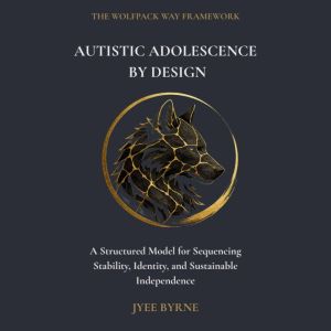 Autistic Adolescence by Design, Jyee Byrne