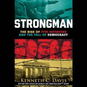 Strongman The Rise of Five Dictators and the Fall of Democracy, Kenneth C. Davis