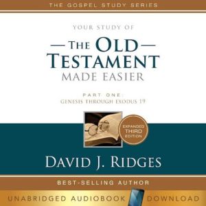 Your Study of the Old Testament Made Easier, Third Edition Part One, Genesis through Exodus 19, David J. Ridges