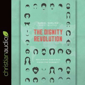 The Dignity Revolution: Reclaiming God's Rich Vision for Humanity, Daniel Darling