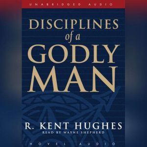 Disciplines of a Godly Man, R. Kent Hughes