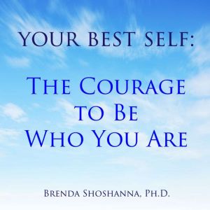 Your Best Self The Courage to Be Who..., Brenda Shoshanna