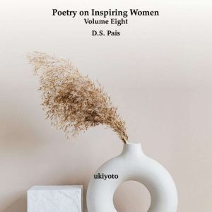 Poetry on Inspiring Women Volume Eigh..., D.S. Pais