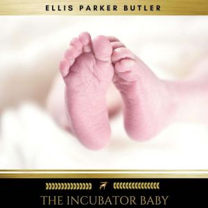 The Incubator Baby, Ellis Parker Butler