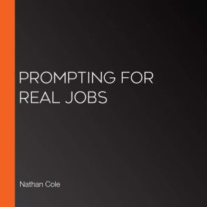 Prompting for Real Jobs, Nathan Cole
