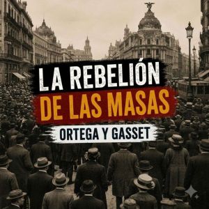 La rebelion de las masas, Jose Ortega y Gasset