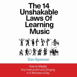 The 14 Unshakable Laws of Learning Music: How to Master Any Instrument and Singing in 5 Minutes a Day