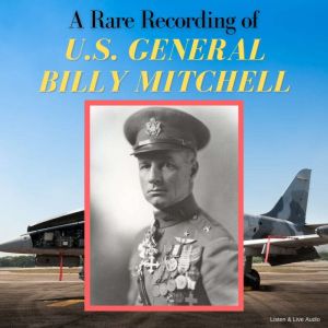 A Rare Recording of U.S. General Bill..., General William Billy Lendrum Mitchell