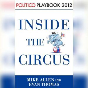Inside the Circus--Romney, Santorum and the GOP Race: Playbook 2012 (POLITICO Inside Election 2012)