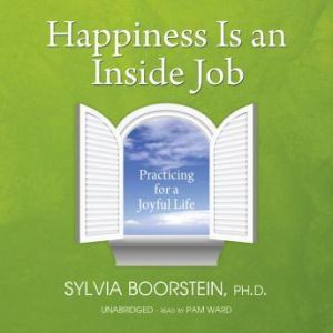 Happiness Is an Inside Job, Sylvia Boorstein Ph. D
