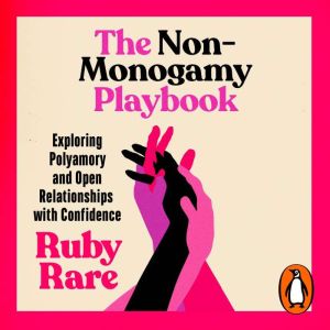 The Non-Monogamy Playbook: Exploring Polyamory and Open Relationships with Confidence