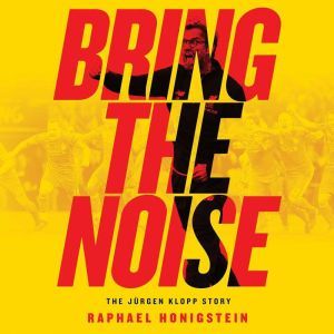 Bring the Noise: The JÃ¼rgen Klopp Story, Raphael Honigstein