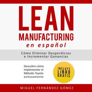 Lean Manufacturing En Espanol: Como eliminar desperdicios e incrementar ganancias