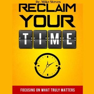 Reclaim Your Time, Dr. Mike Steves