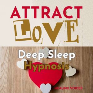 Attract Love Deep Sleep Hypnosis, Healing Voices
