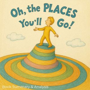 Oh, the Places Youll Go!: Book Summary & Analysis