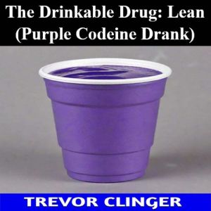 The Drinkable Drug Lean Purple Code..., Trevor Clinger