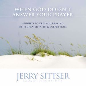 When God Doesnt Answer Your Prayer, Jerry L. Sittser