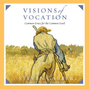 Visions of Vocation, Steven Garber