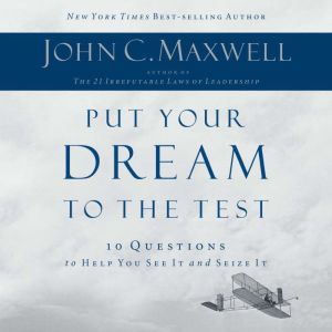 Put Your Dream to the Test, John C. Maxwell