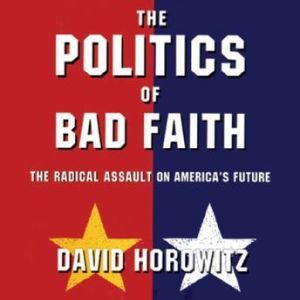 The Politics of Bad Faith, David Horowitz