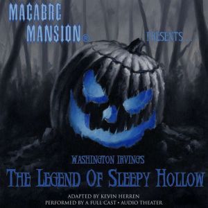 Macabre Mansion Presents  The Legend ..., Washington Irving