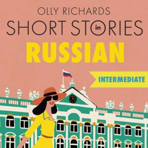 Short Stories in Russian for Intermediate Learners: Read for pleasure at your level, expand your vocabulary and learn Russian
