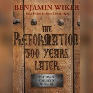 The Reformation 500 Years Later, Benjamin Wiker