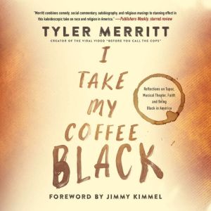 I Take My Coffee Black Reflections on Tupac, Musical Theater, Faith, and Being Black in America, Tyler Merritt