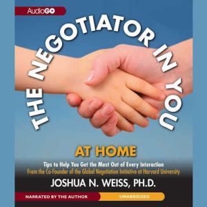The Negotiator in You At Home, Joshua N. Weiss, PhD