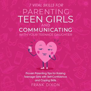 7 Vital Skills for Parenting Teen Gir..., Frank Dixon