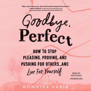 Goodbye, Perfect: How to Stop Pleasing, Proving, and Pushing for Others ... and Live for Yourself