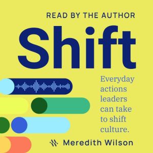 Shift: Everyday Actions Leaders Can Take to Shift Culture