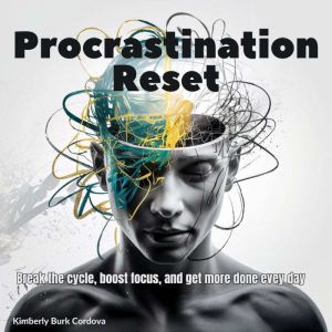 Procrastination Reset: Break the Cycle, Boost Focus, and Get More Done Every Day