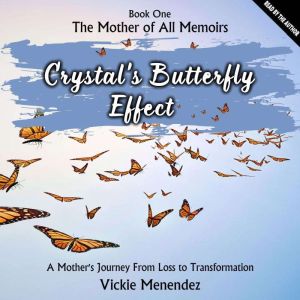 Crystal's Butterfly Effect: Book One - The Mother of All Memoirs: A Mothers journey from Loss to Transformation